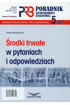 Poradnik rachunkowo�ci bud�etowej 5/2010 �rodki trwa�e w pytaniach i odpowiedziach - Motowilczuk Izabela - Izabela Motowilczuk