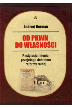 Od PKWN do w�asno�ci. Restytucja mienia przej�tego dekretem reformy rolnej - Herman Andrzej - Herman Andrzej