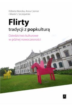 Flirty tradycji z popkultur� - Nieroba El�bieta, Czerner Anna, Szczepa�ski Marek S. - Anna Czerner, El�bieta Nieroba, Marek Szczepa�ski