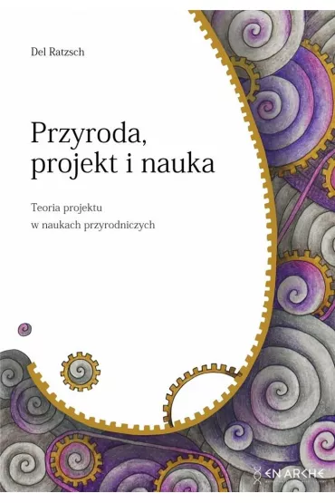 Przyroda, projekt i nauka. Teoria projektu w naukach przyrodniczych - Del Ratzsch