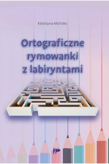 Ortograficzne rymowanki z labiryntami - Katarzyna Michalec