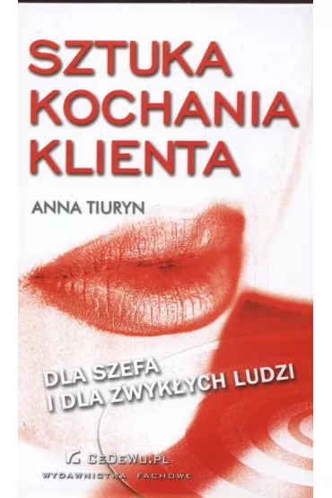 Sztuka kochania klienta dla Szefa i dla Zwyk�ych Ludzi - Anna Tiuryn