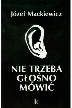 Nie trzeba g�o�no m�wi� - J�zef Mackiewicz