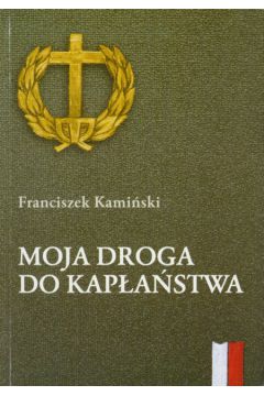 Moja droga do kap�a�stwa - Kami�ski Franciszek - Franciszek Kami�ski