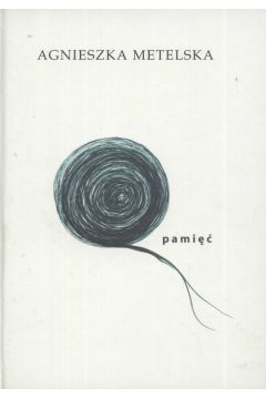 Pami�� - Metelska Agnieszka - Agnieszka Metelska