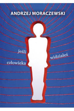 Je�li widzia�e� cz�owieka - Moraczewski Andrzej - Andrzej Moraczewski