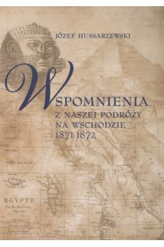 Wspomnienia z naszej podr�y na wschodzie 1871-1872 - Hussarzewski J�zef - J�zef Hussarzewski