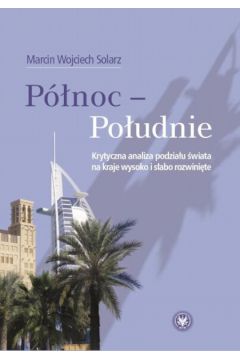P�noc Po�udnie Krytyczna analiza podzia�u �wiata na kraje wysoko i s�abo rozwini�te - Marcin Wojciech Solarz