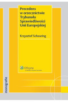 Precedens w orzecznictwie Trybuna�u Sprawiedliwo�ci Unii Europejskiej - Scheuring Krzysztof - Krzysztof Scheuring