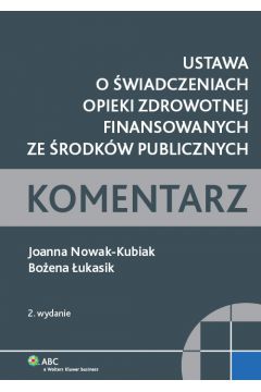 Ustawa o �wiadczeniach opieki zdrowotnej finansowanych ze �rodk�w publicznych - Bo�ena �ukasik, Joanna Nowak-Kubiak