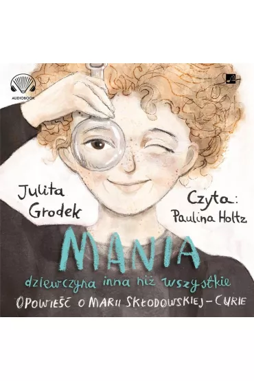 Audiobook Mania, dziewczyna inna ni� wszystkie. Opowie�� o Marii Sk�odowskiej-Curie (ksi��ka audio) CD - Julita Grodek