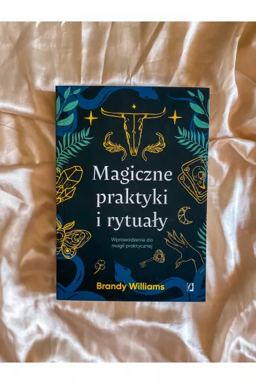 Magiczne praktyki i rytuay. Wprowadzenie do magii praktycznej - Brandy Williams