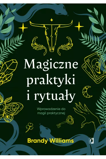 Magiczne praktyki i rytuay. Wprowadzenie do magii praktycznej - Brandy Williams