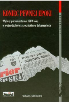 Koniec pewnej epoki Wybory parlamentarne 1989 roku w wojew�dztwie szczeci�skim w dokumentach t.43 - Kubaj Artur - Artur Kubaj
