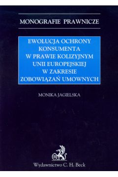 Ewolucja ochrony konsumenta w prawie kolizyjnym Unii Europejskiej w zakresie zabowi�za� umownych - Monika Jagielska