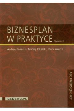 Biznesplan w praktyce - Tokarski Andrzej, Tokarski Maciej, W�jcik Jacek - Andrzej Tokarski, Jacek W�jcik, Maciej Tokarski