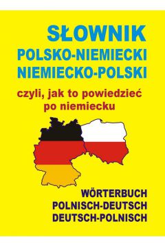S�ownik polsko-niemiecki niemiecko-polski czyli, jak to powiedzie� po niemiecku