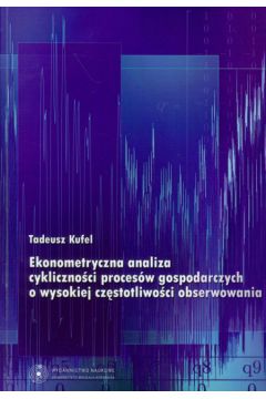Ekonometryczna analiza cykliczno�ci proces�w gospodarczych o wysokiej cz�stotliwo�ci obserwowania - Kufel Tadeusz - Tadeusz Kufel