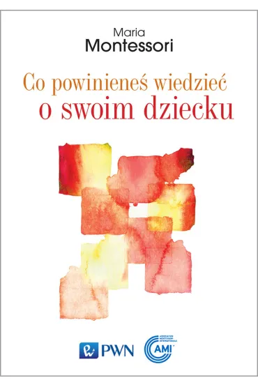 Co powiniene� wiedzie� o swoim dziecku - Maria Montessori