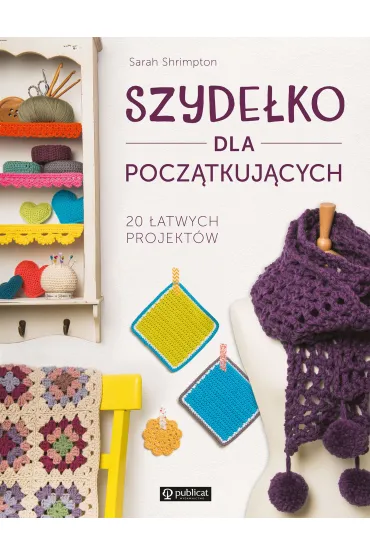 Szyde�ko dla pocz�tkuj�cych. 20 �atwych projekt�w - Sarah  Shrimpton