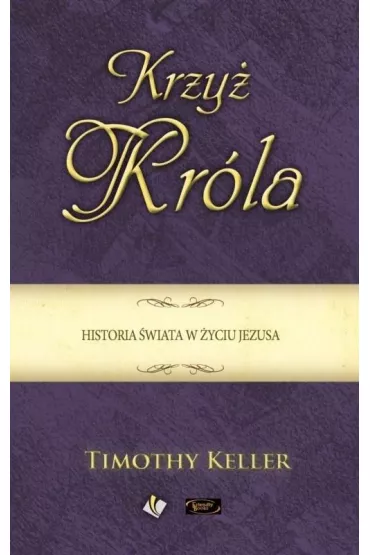 Krzy� Kr�la. Historia �wiata w �yciu Jezusa - Timothy Keller