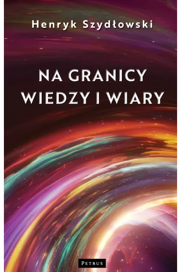 Na granicy wiedzy i wiary. Tajemnice granic fizyki - Henryk Szyd�owski