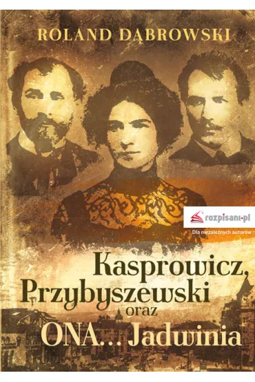 Kasprowicz, Przybyszewski oraz ONA&hellip; Jadwinia - Roland D�browski