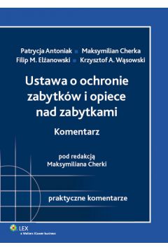 Ustawa o ochronie zabytk�w i opiece nad zabytkami Komentarz - Cherka Maksymilian, W�sowski Krzysztof Andrzej, El�anowski Filip M., Antoniak Patrycja - Filip Marek El�anowski, Krzysztof Andrzej W�sowski, Maksymilian Cherka, Patrycja Antoniak