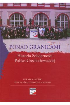 Ponad granicami Historia Solidarno�ci Polsko-Czechos�owackiej z ksi��k� (P�yta CD) - Kami�ski �ukasz, Blazek Petr, Majewski Grzegorz - Blazek Petr, Grzegorz Majewski, �ukasz Kami�ski