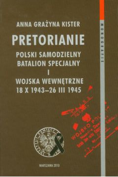 Pretorianie Polski Samodzielny Batalion Specjalny i wojska wewn�trzne 18 X 1943-26 III 1945 t.63 - Kister Anna Gra�yna - Anna Gra�yna Kister