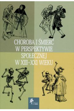 Choroba i �mier� w perspektywie spo�ecznej w XIII-XXI wieku - Edward W�odarczyk, Dariusz K. Chojecki, Edward Red W�odarczyk, Dariusz K Chojecki red
