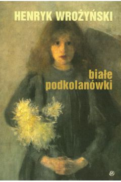 Bia�e podkolan�wki - Wro�y�ski Henryk - Henryk Wro�y�ski