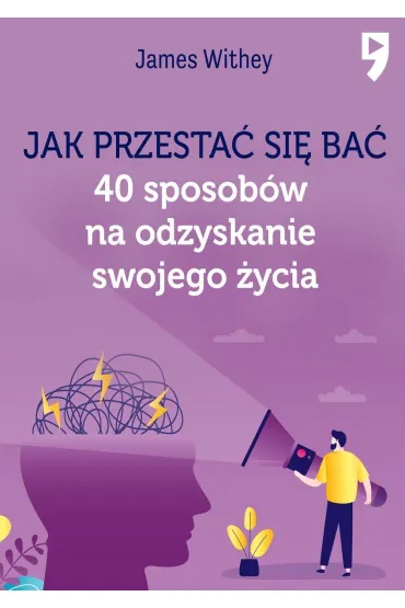 Jak przesta� si� ba�. 40 sposob�w na odzyskanie swojego �ycia - James  Withey