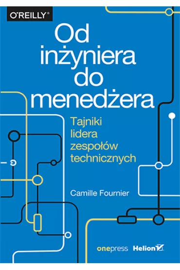 Od in�yniera do mened�era. Tajniki lidera zespo��w technicznych - Camille Fournier