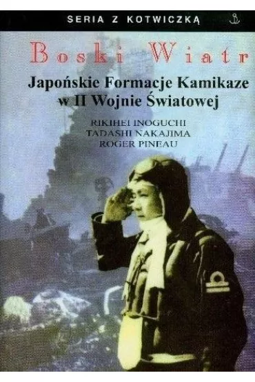 Boski Wiatr. Japo�skie Formacje Kamikaze w II Wojnie �wiatowej - Rikihei Inoguchi, Roger Pineau, Tadashi Nakajima