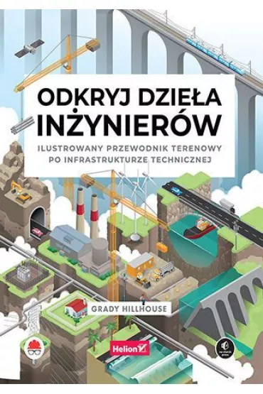 Odkryj dziea inynierw. Ilustrowany przewodnik.. - Grady Hillhouse