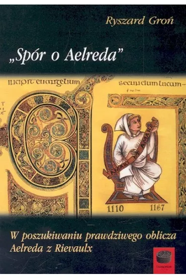 Sp�r o Aelreda W poszukiwaniu prawdziwego oblicza Aelreda z Rievaulx - Ryszard Gro�