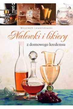 Nalewki i likiery  z domowego kredensu - Lewandowski Wojciech - Wojciech Lewandowski