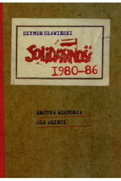 Solidarno�� kr�tka historia dla dzieci - Szymon S�awi�ski - Szymon S�awi�ski