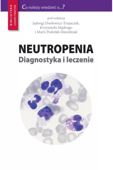 Neutropenia. Diagnostyka i leczenie - Jadwiga Dwilewicz-Trojaczek, Maria Podolak-Dawidziak, Krzysztof M�dry