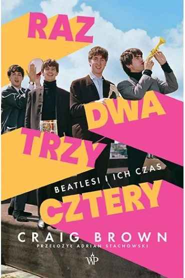 Raz, dwa, trzy, cztery. Beatlesi i ich czas - Craig Brown