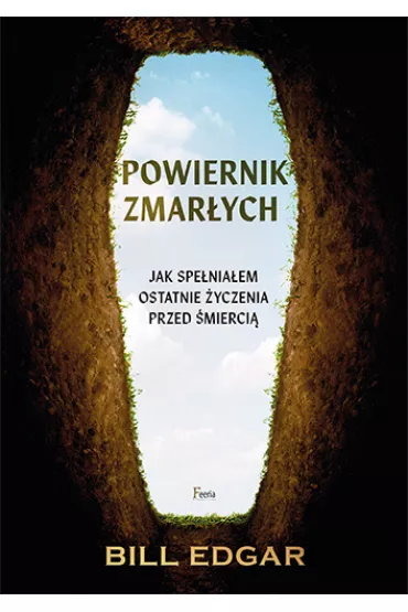 Powiernik zmar�ych. Jak spe�nia�em ostatnie �yczenia przed �mierci� - Bill Edgar