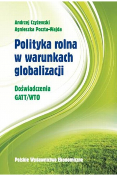 Polityka rolna w warunkach globalizacji. Dowiadczenia GATT/WTO