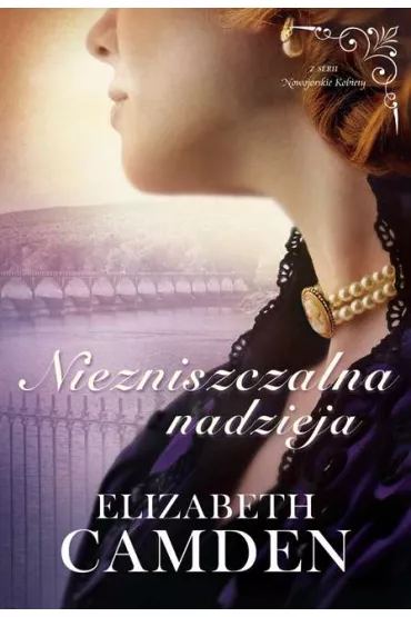 Niezniszczalna nadzieja. Nowojorskie kobiety. Tom 3 - Elizabeth Camden