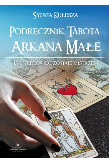 Podr�cznik Tarota - Arkana Ma�e. Jak W�drowiec zostaje Mistrzem - Sylwia Kulesza