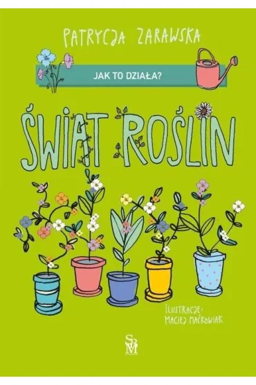 �wiat ro�lin. Jak to dzia�a? - Maciej Ma�kowiak, Patrycja Zarawska