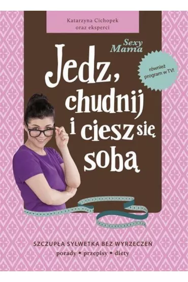 Jedz, chudnij i ciesz si� sob�. Sexy mama - Katarzyna Cichopek