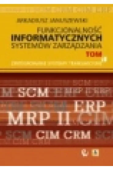 Funkcjonalno�� informatycznych system�w zarz�dzania tom 1 - Arkadiusz Januszewski