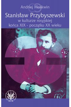 Stanisaw Przybyszewski w kulturze rosyjskiej koca XIX - pocztku XX wieku