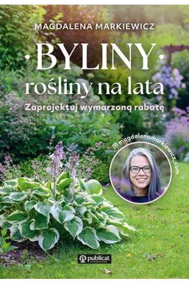 Byliny: ro�liny na lata. Zaprojektuj wymarzon� rabat� - Magdalena Markiewicz